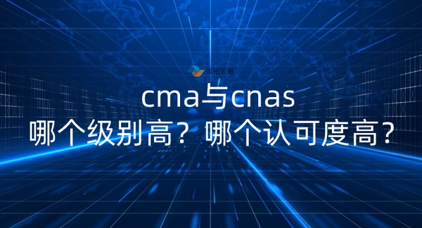 cma与cnas哪个级别高？哪个认可度高？